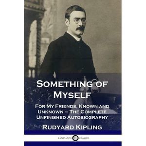 Something of Myself: For My Friends, Known and Unknown - The Complete Unfinished